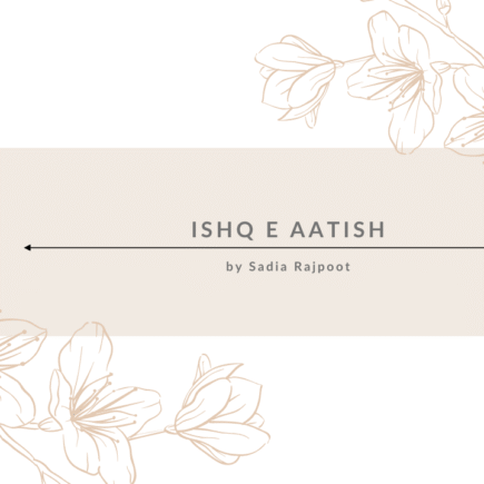 Ishq e Aatish novel By Sadia Rajpoot